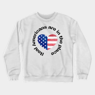 Real Americans are in the place Crewneck Sweatshirt